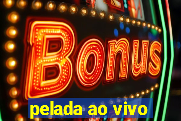 pelada ao vivo